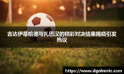 吉达伊蒂哈德与扎巴汉的精彩对决结果揭晓引发热议